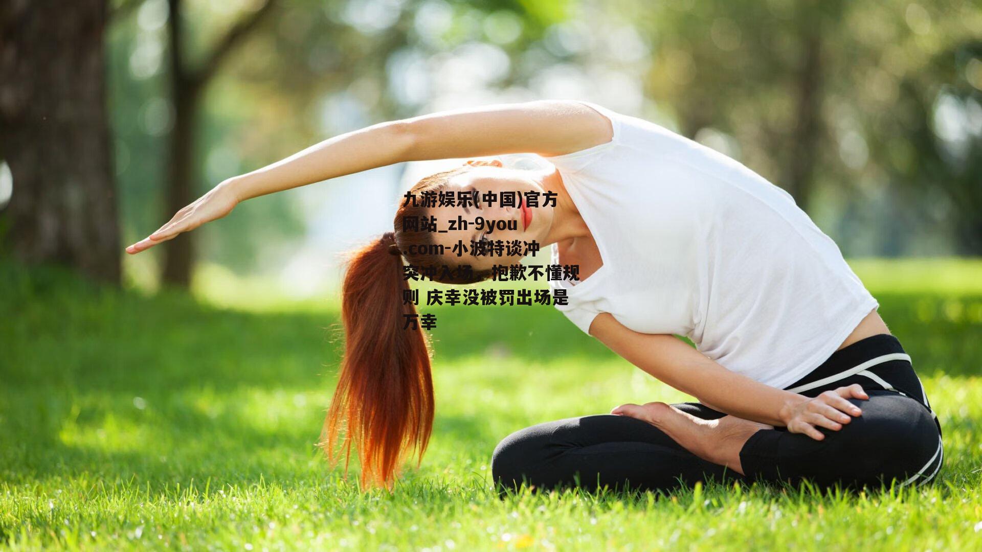 小波特谈冲突冲入场，抱歉不懂规则 庆幸没被罚出场是万幸